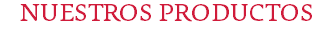 NUESTROS PRODUCTOS